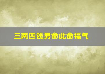 三两四钱男命此命福气