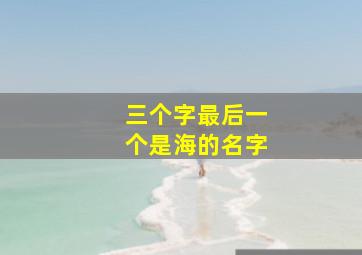 三个字最后一个是海的名字