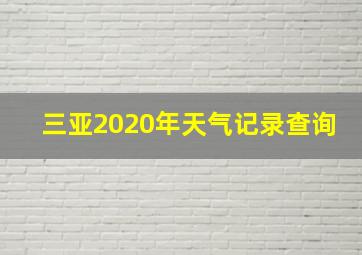 三亚2020年天气记录查询