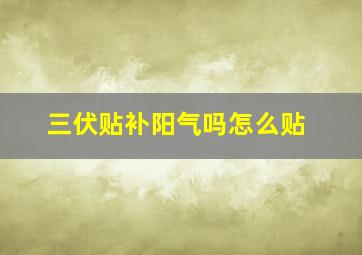 三伏贴补阳气吗怎么贴