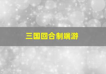 三国回合制端游