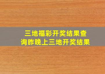 三地福彩开奖结果查询昨晚上三地开奖结果