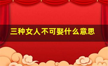 三种女人不可娶什么意思