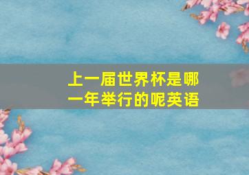 上一届世界杯是哪一年举行的呢英语