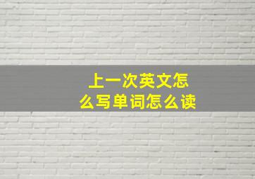 上一次英文怎么写单词怎么读