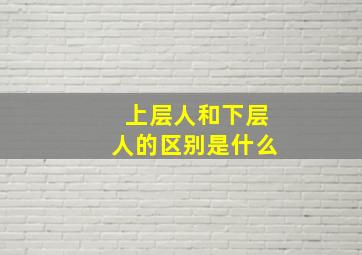 上层人和下层人的区别是什么