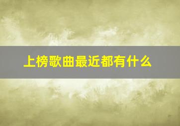 上榜歌曲最近都有什么