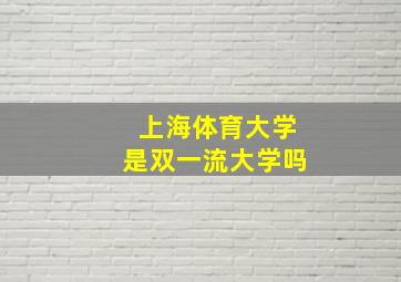 上海体育大学是双一流大学吗