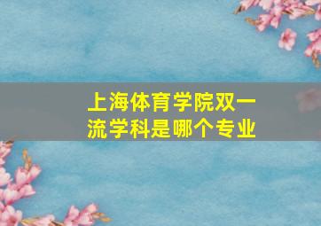 上海体育学院双一流学科是哪个专业