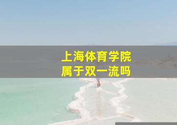 上海体育学院属于双一流吗