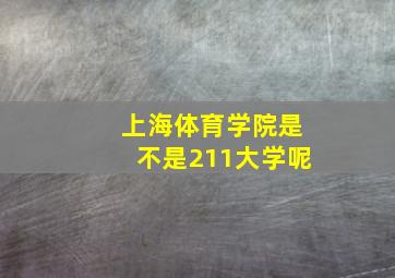 上海体育学院是不是211大学呢