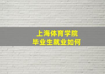 上海体育学院毕业生就业如何