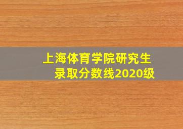 上海体育学院研究生录取分数线2020级