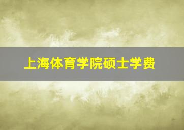 上海体育学院硕士学费