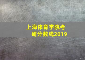 上海体育学院考研分数线2019