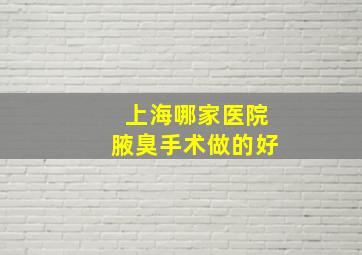 上海哪家医院腋臭手术做的好