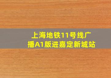 上海地铁11号线广播A1版进嘉定新城站