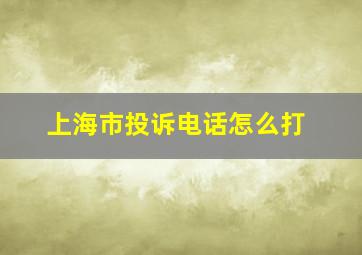 上海市投诉电话怎么打