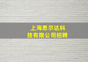 上海思尔达科技有限公司招聘