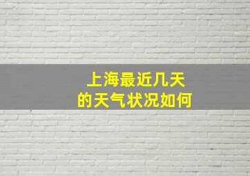 上海最近几天的天气状况如何