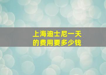 上海迪士尼一天的费用要多少钱