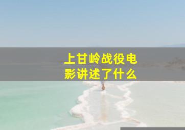 上甘岭战役电影讲述了什么