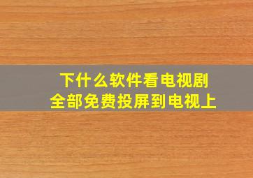 下什么软件看电视剧全部免费投屏到电视上