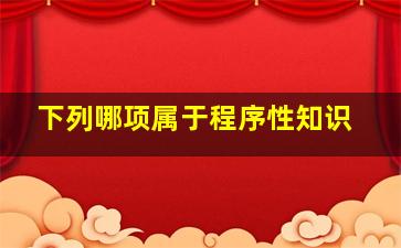 下列哪项属于程序性知识