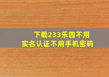 下载233乐园不用实名认证不用手机密码