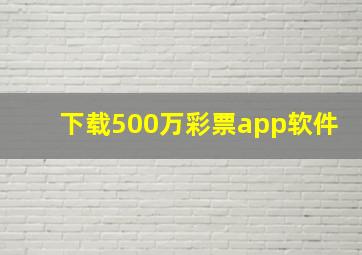 下载500万彩票app软件