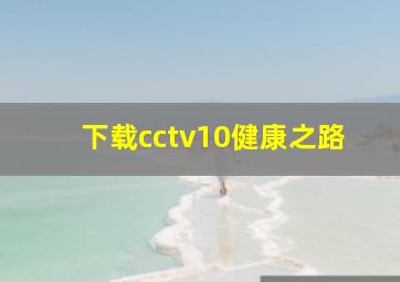 下载cctv10健康之路