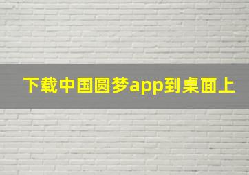 下载中国圆梦app到桌面上