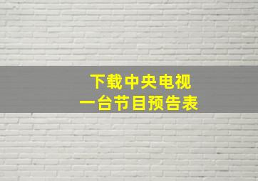 下载中央电视一台节目预告表