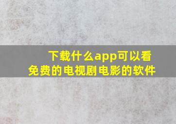 下载什么app可以看免费的电视剧电影的软件