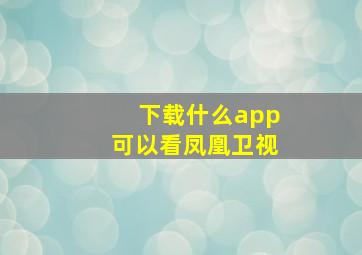 下载什么app可以看凤凰卫视