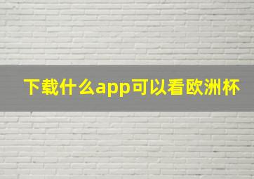 下载什么app可以看欧洲杯