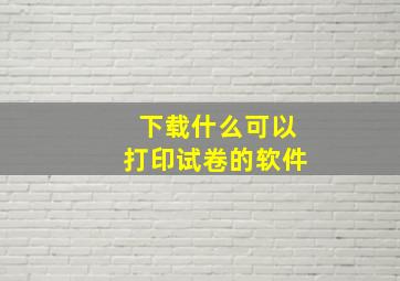 下载什么可以打印试卷的软件