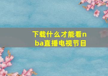 下载什么才能看nba直播电视节目