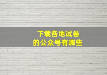 下载各地试卷的公众号有哪些