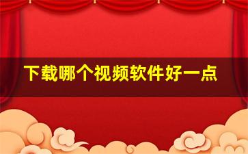 下载哪个视频软件好一点