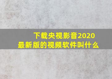 下载央视影音2020最新版的视频软件叫什么