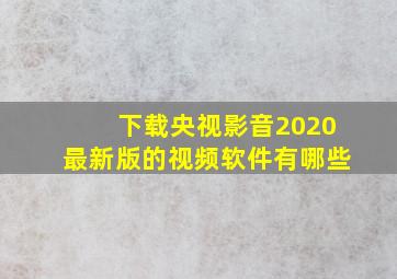 下载央视影音2020最新版的视频软件有哪些