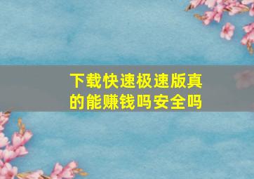 下载快速极速版真的能赚钱吗安全吗