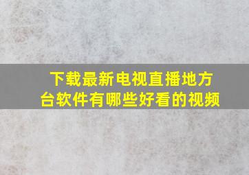 下载最新电视直播地方台软件有哪些好看的视频