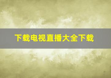 下载电视直播大全下载