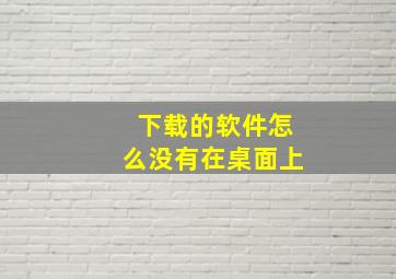 下载的软件怎么没有在桌面上