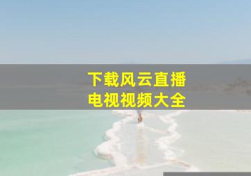 下载风云直播电视视频大全