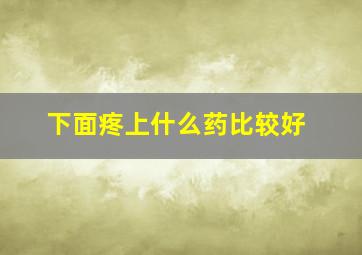 下面疼上什么药比较好