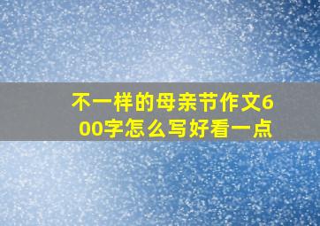 不一样的母亲节作文600字怎么写好看一点