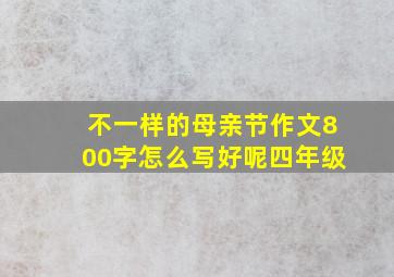 不一样的母亲节作文800字怎么写好呢四年级